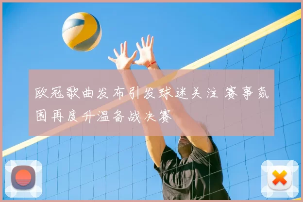 欧冠歌曲发布引发球迷关注 赛事氛围再度升温备战决赛