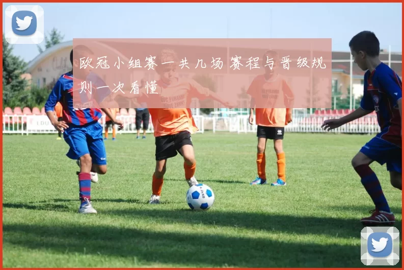 欧冠小组赛一共几场 赛程与晋级规则一次看懂
