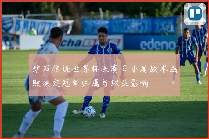 炉石传说世界杯决赛日小局战术成败决定冠军归属与职业影响
