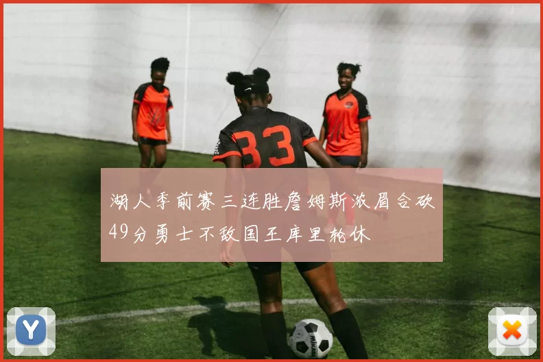 湖人季前赛三连胜詹姆斯浓眉合砍49分勇士不敌国王库里轮休