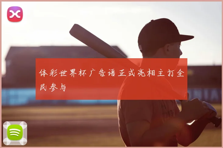 体彩世界杯广告语正式亮相主打全民参与